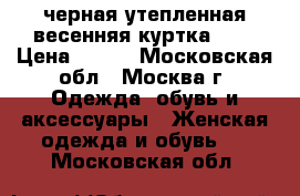 черная утепленная весенняя куртка. 46 › Цена ­ 450 - Московская обл., Москва г. Одежда, обувь и аксессуары » Женская одежда и обувь   . Московская обл.